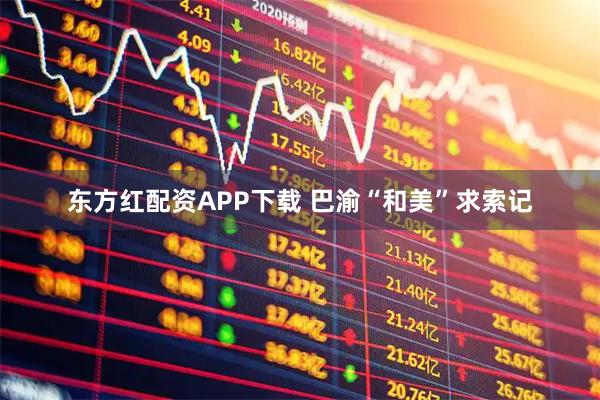 东方红配资APP下载 巴渝“和美”求索记